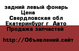 задний левый фонарь › Цена ­ 4 500 - Свердловская обл., Екатеринбург г. Авто » Продажа запчастей   